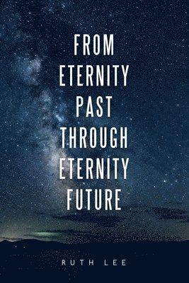 Ruth Lee - From Eternity Past Through Eternity Future, Häftad