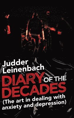 Judder Leinenbach - Diary of the Decades (The Art in Dealing with Anxiety and Depression), Inbunden