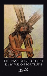 bokomslag The Passion of Christ Is My Passion for Truth