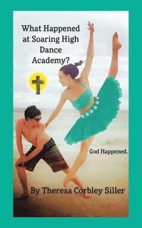 bokomslag What Happened at Soaring High Dance Academy? God Happened.