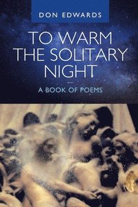 bokomslag To Warm the Solitary Night - a Book of Poems