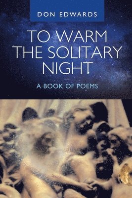 To Warm the Solitary Night - a Book of Poems 1