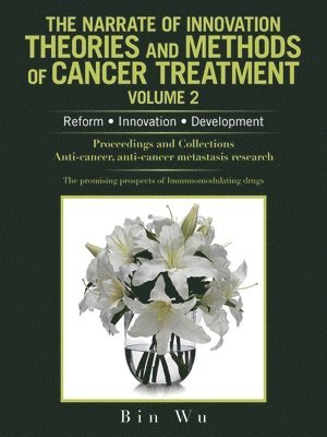 Bin Wu - Narrate of Innovation Theories and Methods of Cancer Treatment Volume 2, Häftad