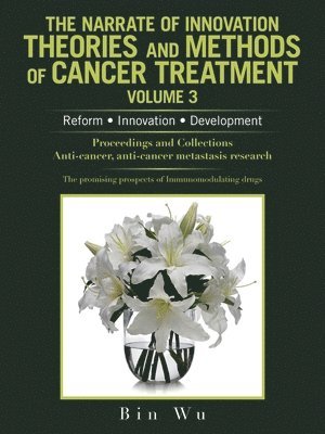 Bin Wu - Narrate of Innovation Theories and Methods of Cancer Treatment Volume 3, Häftad