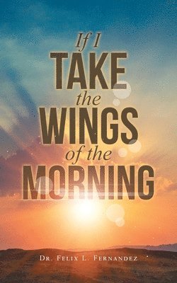 If I Take the Wings of the Morning 1