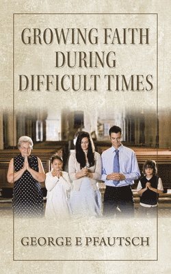 Growing Faith During Difficult Times 1