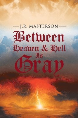 J R Masterson, J. R. Masterson, J.R. Masterson - Between Heaven & Hell Is Gray, Häftad