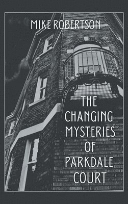 Mike Robertson - Changing Mysteries of Parkdale Court, Inbunden