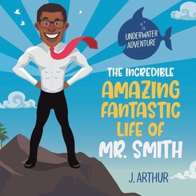 bokomslag Incredible, Amazing, Fantastic Life of Mr. Smith