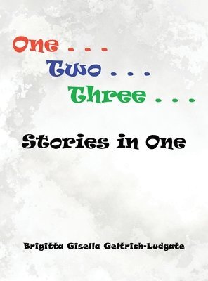 Brigitta Gisella Geltrich-Ludgate - One Two Three Stories in One, Inbunden