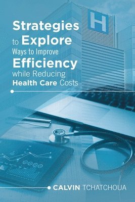 bokomslag Strategies to Explore Ways to Improve Efficiency While Reducing Health Care Costs