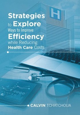 Strategies to Explore Ways to Improve Efficiency While Reducing Health Care Costs 1