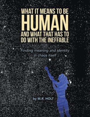 What It Means to Be Human and What That Has to Do with the Ineffable 1