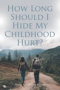 bokomslag How Long Should I Hide My Childhood Hurt?