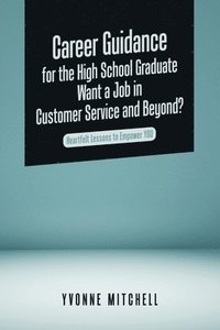 bokomslag Career Guidance for the High School Graduate Want a Job in Customer Service and Beyond?