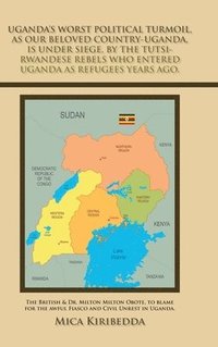 bokomslag Uganda's Worst Political Turmoil, as Our Beloved Country-Uganda, Is Under Siege, by the Tutsi- Rwandese Rebels Who Entered Uganda as Refugees Years Ago.