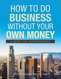 bokomslag How To Do Business Without Your Own Money