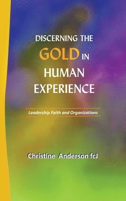Christine Anderson Fcj, Christine Anderson fcJ - Discerning the Gold in Human Experience, Inbunden