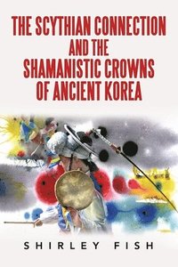 bokomslag The Scythian Connection and the Shamanistic Crowns of Ancient Korea