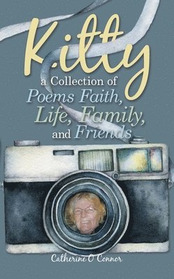 Kitty a Collection of Poems Faith, Life, Family, and Friends 1