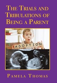 bokomslag The Trials and Tribulations of Being a Parent