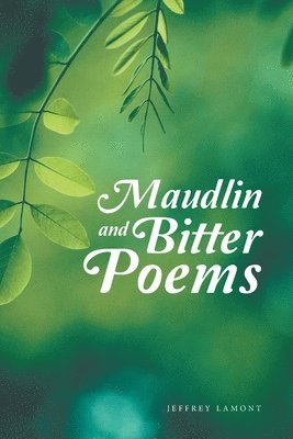 Maudlin and Bitter Poems 1