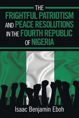 bokomslag Frightful Patriotism and Peace Resolutions in the Fourth Republic of Nigeria