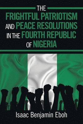 The Frightful Patriotism and Peace Resolutions in the Fourth Republic of Nigeria 1