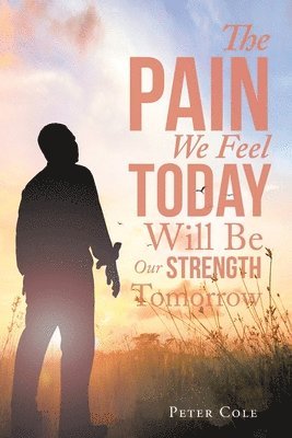 Peter Cole - Pain We Feel Today Will Be Our Strength Tomorrow, Häftad
