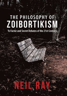 Neil Ray - The Philosophy of Zoibortikism: Yz Factor and Secret Debates of the 21St Century, Inbunden
