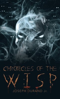 Joseph Durand Jr, Jr. Durand, Joseph, Joseph DuRand Jr. - Chronicles of the Wisp, Inbunden