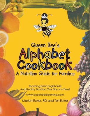 Queen Bee's Alphabet Cookbook: Teaching Basic English Skills and Healthy Nutrition One Bite at a Time! 1