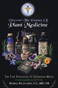 bokomslag Discover the Essence of Plant Medicine: The Five Principles of Lifesaving Herbs Cannabis Edition
