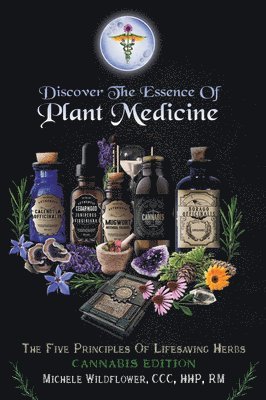 Michele Wildflower CCC Hhp Rm - Discover the Essence of Plant Medicine: The Five Principles of Lifesaving Herbs Cannabis Edition, Häftad