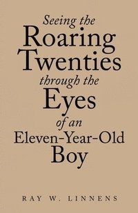 bokomslag Seeing the Roaring Twenties Through the Eyes of an Eleven-Year-Old Boy