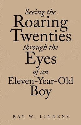 bokomslag Seeing the Roaring Twenties Through the Eyes of an Eleven-Year-Old Boy