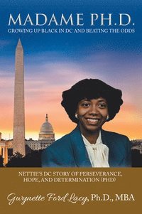 bokomslag Madame Ph.D.: Growing Up Black in DC and Beating the Odds: Nettie's DC Story of Perseverance, Hope, and Determination (Phd)