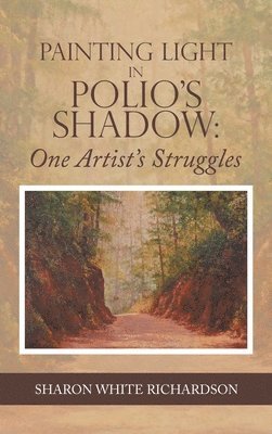 Sharon White Richardson - Painting Light in Polio's Shadow, Inbunden