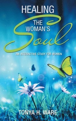 Tonya H Ware, Tonya H. Ware - Healing the Woman's Soul, Inbunden