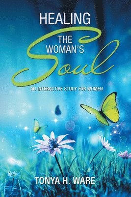 Tonya H Ware, Tonya H. Ware - Healing the Woman's Soul, Häftad