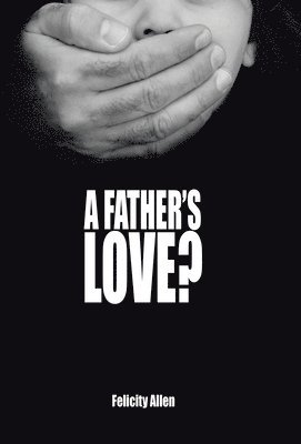 Felicity Allen - Father's Love?, Inbunden