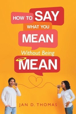 How to Say What You Mean Without Being Mean 1