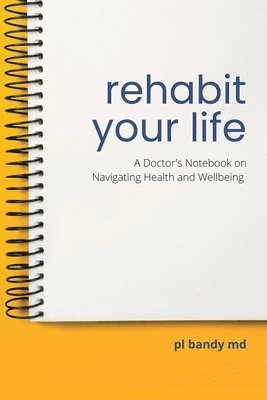 bokomslag Rehabit Your Life: A Doctor's Notebook on Navigating Health & Well-being