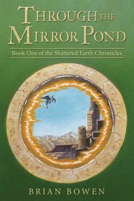 Brian Bowen - Through the Mirror Pond: Book One of the Shattered Earth Chronicles, Häftad