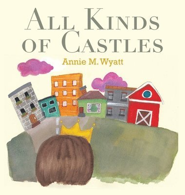 Annie M Wyatt, Annie M. Wyatt - All Kinds of Castles, Inbunden