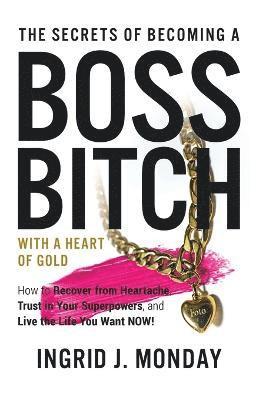 bokomslag The Secrets of Becoming a Boss Bitch with a Heart of Gold