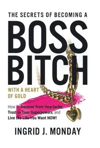 bokomslag The Secrets of Becoming a Boss Bitch with a Heart of Gold