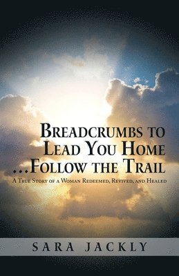 Sara Jackly - Breadcrumbs to Lead You Home ... Follow the Trail, Häftad