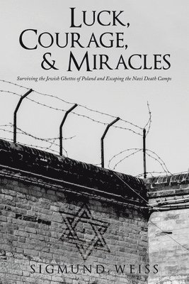 bokomslag Luck, Courage, & Miracles: Surviving the Jewish Ghettos of Poland and Escaping the Nazi Death Camps