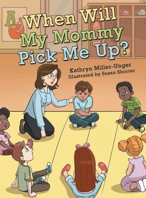 Kathryn Miller-Unger - When Will My Mommy Pick Me Up?, Inbunden
